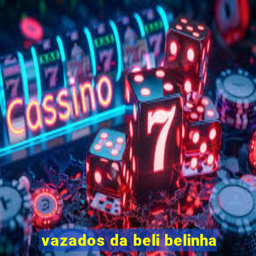 vazados da beli belinha